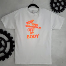 Load image into Gallery viewer, Keep Your Conversation Off My Body T- shirt *SALE*