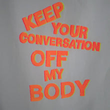 Load image into Gallery viewer, Keep Your Conversation Off My Body T- shirt *SALE*