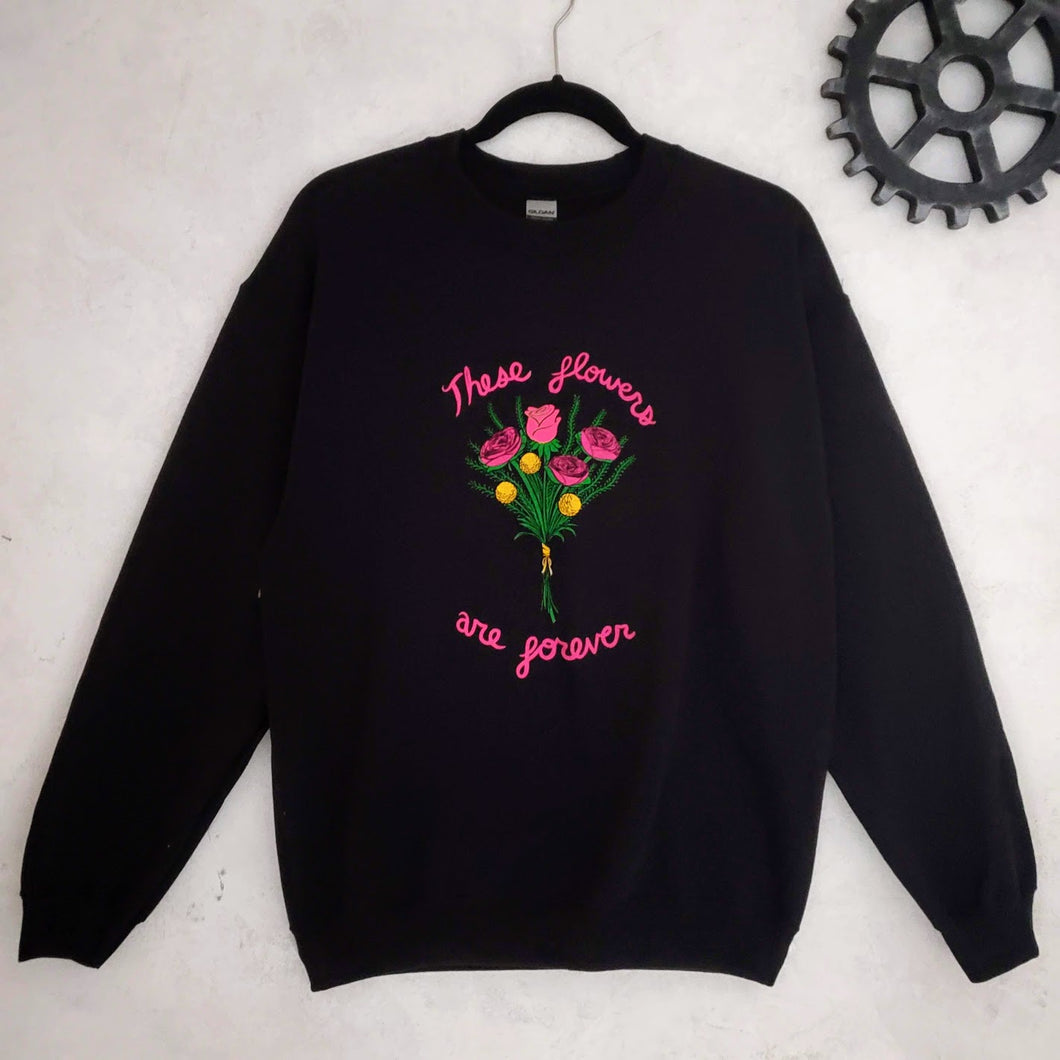 These Flowers Are Forever Sweatshirt *SALE*