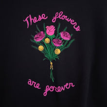 Load image into Gallery viewer, These Flowers Are Forever Sweatshirt *SALE*
