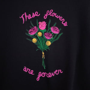 These Flowers Are Forever Sweatshirt *SALE*